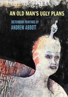 An Old Man's Ugly Plans: Sketchbook Paintings by Andrew Abbott 1974129365 Book Cover