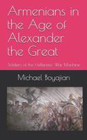 Armenians in the Age of Alexander the Great: Soldiers of the Hellenistic War Machine 1729339832 Book Cover