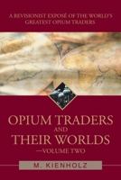 Opium Traders and Their Worlds-Volume Two: A Revisionist Expose of the World's Greatest Opium Traders 0595499775 Book Cover