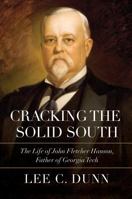 Cracking the Solid South: The Life of John Fletcher Hanson, Father of Georgia Tech 0881465623 Book Cover