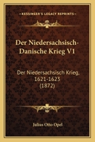 Der Niedersachsisch-Danische Krieg V1: Der Niedersachsisch Krieg, 1621-1623 (1872) 1168489350 Book Cover