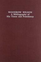 Woodrow Wilson: A Bibliography of His Times and Presidency 0842022910 Book Cover