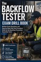 The Backflow Tester Exam Drill Book: Written Exam Questions and Step-by-Step Field Test Procedure Drills For the Backflow Prevention Assembly Tester (BPAT) Certification B0H9VDV85Y Book Cover