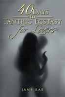 40 Days to Tantric Ecstasy for Lovers 1543404898 Book Cover