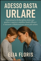 Adesso Basta Urlare: Il prontuario di disciplina dolce per gestire i capricci, stabilire limiti efficaci e ottenere collaborazione senza più urlare (Italian Edition) 199769543X Book Cover