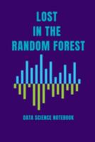 LOST IN A RANDOM FOREST DATA SCIENCE NOTEBOOK: Computer Data Science Gift For Scientist (120 Page Journal Notebook) 1691683213 Book Cover