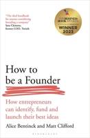 How to Be a Founder: How Entrepreneurs can Identify, Fund and Launch their Best Ideas 1472994345 Book Cover