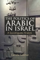 The Politics of Arabic in Israel: A Sociolinguistic Analysis 1474441262 Book Cover