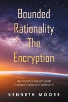 Bounded Rationality The Encryption: Humanity's Death Wish Comes Close to Fulfilment 1664107908 Book Cover