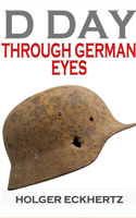 D DAY Through German Eyes - The Hidden Story of June 6th 1944 1536617636 Book Cover