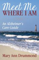 Meet Me Where I Am: An Alzheimer's Care Guide 1683509587 Book Cover