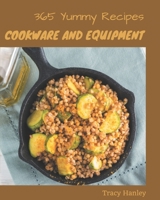 365 Yummy Cookware and Equipment Recipes: Yummy Cookware and Equipment Cookbook - Your Best Friend Forever B08PJNXYXC Book Cover
