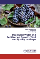 Structured Water and Fertilizer on Growth, Yield and Quality on Grape 6139852544 Book Cover