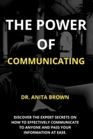 The power of communicating: Discover the expert secrets on how to effectively communicate to anyone and pass your information at ease. B09DMY5MPS Book Cover