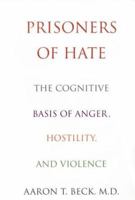 Prisoners of Hate: The Cognitive Basis of Anger, Hostility, and Violence 0060932007 Book Cover