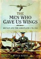 The Men Who Gave Us Wings: Britain and the Aeroplane 1796-1914 184884848X Book Cover