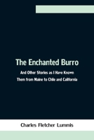 The Enchanted Burro: And Other Stories As I Have Known Them From Maine to Chile and California 9354753647 Book Cover