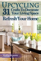Upcycling: 31 Crafts to Decorate Your Living Space - Refresh Your Home 1518892280 Book Cover