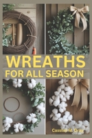 WREATHS FOR ALL SEASONS: DIY Tutorials, Seasonal Themes, Holiday Decorations, Creative Wreath Techniques, Unique Materials, Budget-Friendly Tips, Eco-Friendly Designs, and 25 Beginner Projects B0DS23LZLF Book Cover