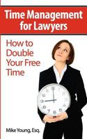 Time Management for Lawyers: How to Double Your Free Time 1477674489 Book Cover