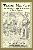 Texian Macabre: A Melancholy Tale of a Hanging in Early Houston 1933337567 Book Cover