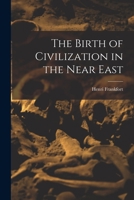 THE BIRTH OF CIVILIZATION IN THE NEAR EAST 0385092997 Book Cover