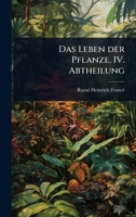 Das Leben der Pflanze. IV. Abtheilung (German Edition) 102449201X Book Cover
