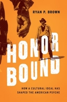 Honor Bound: How a Cultural Ideal Has Shaped the American Psyche 0199399867 Book Cover