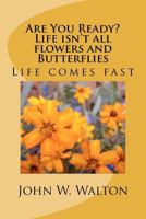 Are You Ready? Life isn't all Flowers and Butterflies 1461123046 Book Cover