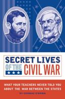 Secret Lives of the Civil War: What Your Teachers Never Told You About the War Between the States 1594741387 Book Cover
