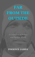 FAR FROM THE OUTSIDE: A Collection of Poetry and Spoken Word (A Poetry & Spoken Word Series) 173967880X Book Cover