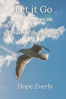 Let it Go: How to Move On & Create a Life You Love B0FBGNNYN8 Book Cover