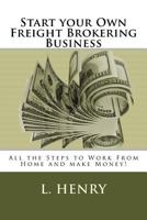 Start your Own Freight Brokering Business: Steps to Work From Home and Make Money 1505383277 Book Cover
