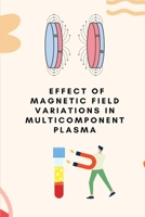Effect of magnetic field variations in multicomponent plasma 1805247581 Book Cover