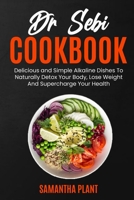 Dr Sebi Cookbook: Delicious and Simple Alkaline Dishes To Naturally Detox Your Body, Lose Weight And Supercharge Your Health 1801721920 Book Cover