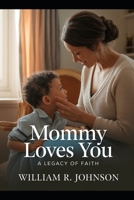 Mommy Loves You: A Legacy of Faith: One Woman's Unwaivering Love and the Power of Belief B0GJRQD7LD Book Cover
