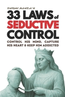 33 Laws of Seductive Control: Control His Mind, Capture His Heart, and Keep Him Addicted — Using Psychology, Not Emotion B0F671WBSK Book Cover