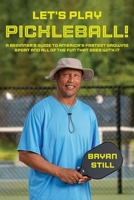 Let's Play Pickleball!: A Beginner's Guide To America's Fastest Growing Sport And All Of The Fun That Goes With It B0G8DXGK71 Book Cover