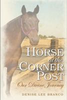 Horse at the Corner Post: Our Divine Journey 0984588809 Book Cover