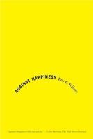 Against Happiness: In Praise of Melancholy 0374531668 Book Cover