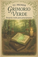 Tu Primer Grimorio Verde: Guía de brujería natural para principiantes: hechizos con hierbas, rituales sencillos y conexión con la magia de la Tierra (El Libro de las Respuestas) (Spanish Edition) B0FJFKXLK1 Book Cover
