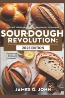 SOURDOUGH REVOLUTION: 2025 EDITION: ELEVATE YOUR BAKING WITH TRADITIONAL TECHNIQUES B0DWK5DGQH Book Cover