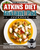 The Essential Atkins Diet Instant Pot Cookbook: Effortless Delicious and Cleansing Instant Pot Recipes on the Atkins Diet 1913982629 Book Cover