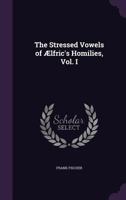 The Stressed Vowels of Aelfric's Homilies, Vol. I 1346872945 Book Cover