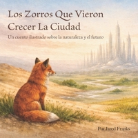 Los Zorros Que Vieron Crecer La Ciudad: Un cuento ilustrado sobre la naturaleza y el futuro (The Montague Odyssey) (Spanish Edition) B0GWML3T3W Book Cover