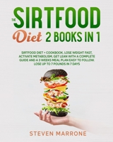 The Sirtfood Diet 2 Books in 1: Sirtfood Diet + Cookbook. Lose weight Fast, Activate Metabolism, Get Lean With a Complete Guide and a 3 Weeks Meal Plan Easy to Follow. Lose up to 7 Pounds in 7 Days 180113832X Book Cover