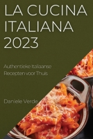 La Cucina Italiana 2023: Authentieke Italiaanse Recepten voor Thuis 1783810629 Book Cover