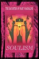 Soulism: Excerpts from The Daughter of Mary Magdaline 1420832948 Book Cover