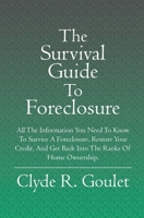 The Survival Guide To Foreclosure: All the information you need to know to survive a foreclosure, restore your credit, and get back into the ranks of home ownership. 143920585X Book Cover