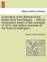 A Narrative of the Retreat of the British Army from Burgos ... With an introductory sketch of the campaign of 1812; and military character of the Duke of Wellington. 1241425388 Book Cover